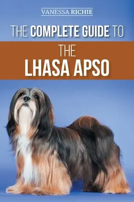 Kompletní průvodce psem plemene Lhasa Apso: Průvodce: hledání, výchova, výcvik, krmení, cvičení, socializace a láska k novému štěněti Lhasa Apso - The Complete Guide to the Lhasa Apso: Finding, Raising, Training, Feeding, Exercising, Socializing, and Loving Your New Lhasa Apso Puppy