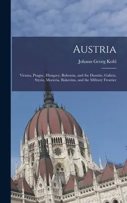 Rakousko: Vídeň, Praha, Uhry, Čechy a Dunaj; Halič, Štýrsko, Morava, Bukovina a vojenské pohraničí. - Austria: Vienna, Prague, Hungary, Bohemia, and the Danube; Galicia, Styria, Moravia, Bukovina, and the Military Frontier