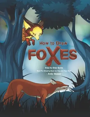 Jak kreslit lišky krok za krokem: Knížka pro děti a mládež: Jak kreslit lišky krok za krokem: Nejlepší kniha na kreslení lišek pro vás a vaše děti - How to Draw Foxes Step-by-Step Guide: Best Fox Drawing Book for You and Your Kids