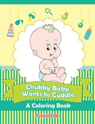 Buclaté miminko se chce mazlit (Omalovánky) - Chubby Baby Wants to Cuddle (A Coloring Book)