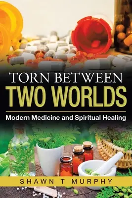Rozpolcený mezi dvěma světy: moderní medicína a duchovní léčba - Torn Between Two Worlds: Modern Medicine and Spiritual Healing