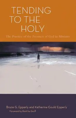 Péče o svaté: Vyznávání Boží přítomnosti ve službě - Tending to the Holy: The Practice of the Presence of God in Ministry
