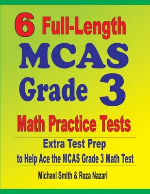 6 plnohodnotných cvičných testů MCAS pro 3. třídu z matematiky: Extra příprava na testy, která pomůže uspět v testu MCAS z matematiky pro 3. třídu. - 6 Full-Length MCAS Grade 3 Math Practice Tests: Extra Test Prep to Help Ace the MCAS Grade 3 Math Test