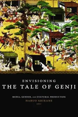 Envisioning the Tale of Genji: Media, Gender, and Cultural Production (Představy o příběhu Gendži: média, gender a kulturní produkce) - Envisioning the Tale of Genji: Media, Gender, and Cultural Production