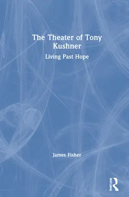 Divadlo Tonyho Kushnera: Žít minulostí naděje - The Theater of Tony Kushner: Living Past Hope