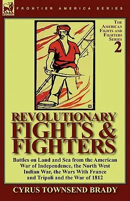 Revoluční boje a bojovníci: Válka s Francií a Tr: bitvy na souši a na moři z americké války za nezávislost, války se Severozápadní Indií, války s Francií a Tr - Revolutionary Fights & Fighters: Battles on Land and Sea from the American war of Independence, the North West Indian War, the Wars with France and Tr
