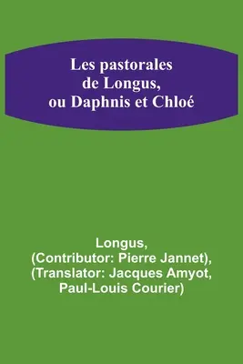 Les pastorales de Longus, ou Daphnis et Chlo (Longovy pastorální povídky aneb Dafnis a Chlo) - Les pastorales de Longus, ou Daphnis et Chlo