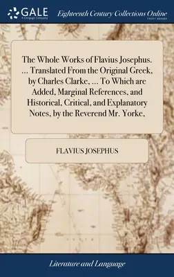 Celé dílo Flavia Josefa. ... Z řeckého originálu přeložil Charles Clarke, ... K němuž jsou připojeny okrajové odkazy a historie. - The Whole Works of Flavius Josephus. ... Translated From the Original Greek, by Charles Clarke, ... To Which are Added, Marginal References, and Histo