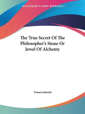 Pravé tajemství kamene mudrců aneb Klenot alchymie - The True Secret Of The Philosopher's Stone Or Jewel Of Alchemy