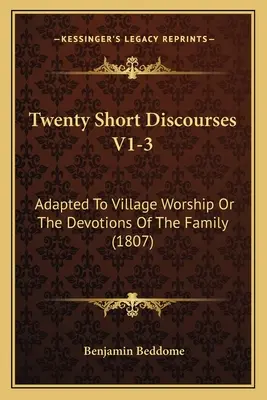 Dvacet krátkých rozprav V1-3: Přizpůsobené k vesnickým bohoslužbám nebo k rodinným pobožnostem (1807) - Twenty Short Discourses V1-3: Adapted To Village Worship Or The Devotions Of The Family (1807)