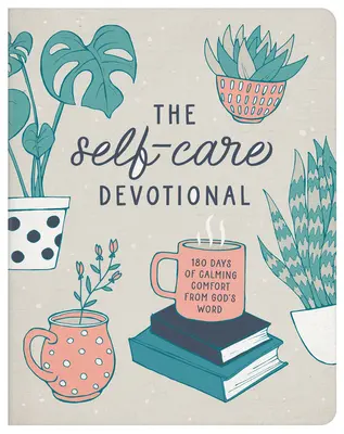 Devocionálie pro péči o sebe: 180 dní uklidňující útěchy z Božího slova - The Self-Care Devotional: 180 Days of Calming Comfort from God's Word