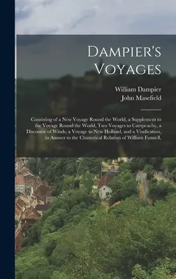 Dampier's Voyages: Dampierův svazek: Nová plavba kolem světa, Dodatek k plavbě kolem světa, Dvě plavby do Campeachy, Di - Dampier's Voyages: Consisting of a New Voyage Round the World, a Supplement to the Voyage Round the World, Two Voyages to Campeachy, a Di