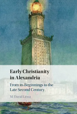 Rané křesťanství v Alexandrii: Od jeho počátků do konce druhého století. - Early Christianity in Alexandria: From Its Beginnings to the Late Second Century