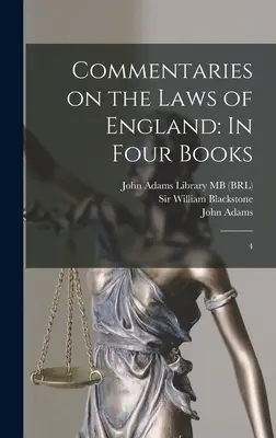 Komentáře k zákonům Anglie: Ve čtyřech knihách: 4 - Commentaries on the Laws of England: In Four Books: 4