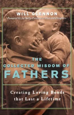 Sebraná moudrost otců: Vytváření láskyplných pout, která přetrvají celý život - The Collected Wisdom of Fathers: Creating Loving Bonds That Last a Lifetime