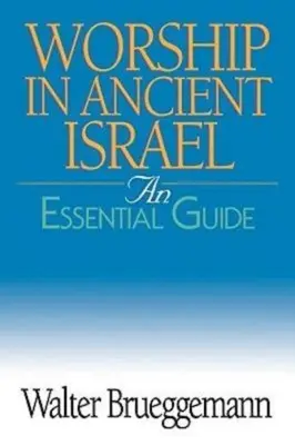 Uctívání ve starověkém Izraeli: Základní průvodce - Worship in Ancient Israel: An Essential Guide