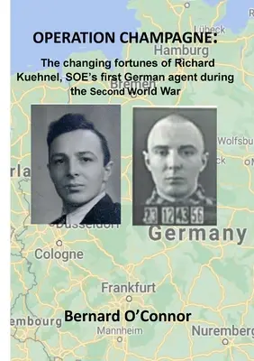 Operace CHAMPAGNE: Proměnlivé osudy Richarda Kuehnela, prvního německého agenta SOE během druhé světové války - Operation CHAMPAGNE: The changing fortunes of Richard Kuehnel, SOE's first German agent during the Second World War