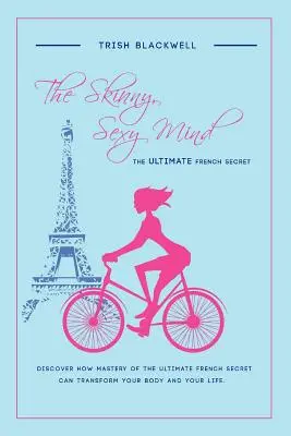 Hubená, sexy mysl: Vydejte se na cestu k dokonalosti: Největší francouzské tajemství - The Skinny, Sexy Mind: The Ultimate French Secret