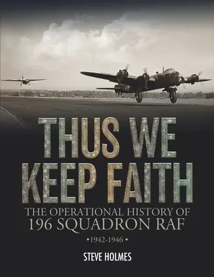 Tak si zachováme víru: Operační historie 196. perutě RAF 1942-1946. - Thus We Keep Faith: The Operational History of 196 Squadron RAF 1942-1946
