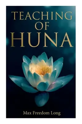 Učení Huny: Tajná věda o zázracích a autosugesci: Učení Huny. - Teaching of Huna: The Secret Science Behind Miracles & Self-Suggestion