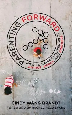 Rodičovství vpřed: Jak vychovávat děti spravedlivě, milosrdně a laskavě - Parenting Forward: How to Raise Children with Justice, Mercy, and Kindness