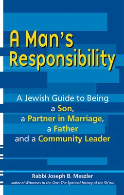 Zodpovědnost muže: Židovský průvodce, jak být synem, partnerem v manželství, otcem a vůdcem komunity. - A Man's Responsibility: A Jewish Guide to Being a Son, a Partner in Marriage, a Father, and a Community Leader