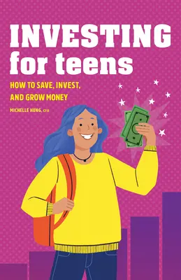 Investování pro teenagery: Jak spořit, investovat a pěstovat peníze - Investing for Teens: How to Save, Invest, and Grow Money