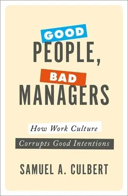 Dobří lidé, špatní manažeři: Jak pracovní kultura kazí dobré úmysly - Good People, Bad Managers: How Work Culture Corrupts Good Intentions