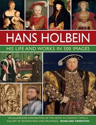 Hans Holbein: Jeho život a dílo v 500 obrazech: Ilustrovaný průzkum umělce a jeho kontextu, s galerií jeho obrazů a kreseb - Hans Holbein: His Life and Works in 500 Images: An Illustrated Exploration of the Artist and His Context, with a Gallery of His Paintings and Drawings