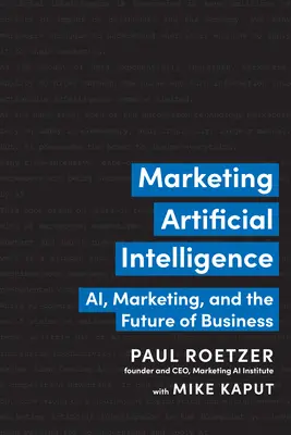 Marketing umělé inteligence: Umělá inteligence, marketing a budoucnost podnikání - Marketing Artificial Intelligence: Ai, Marketing, and the Future of Business