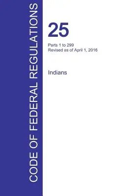 Cfr 25, části 1 až 299, Indiáni, 1. dubna 2016 (svazek 1 z 2) (Úřad federálního rejstříku (Cfr)) - Cfr 25, Parts 1 to 299, Indians, April 01, 2016 (Volume 1 of 2) (Office of the Federal Register (Cfr))