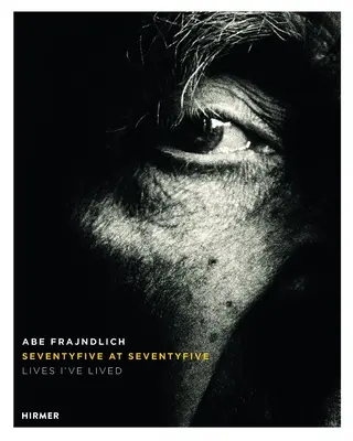 Abe Frajndlich: Sedmdesát pět na sedmdesát pět. Životy, které jsem prožil - Abe Frajndlich: Seventy Five at Seventy Five. Lives I've Lived