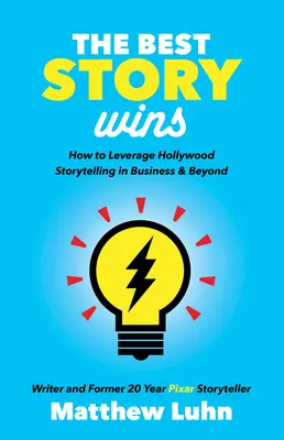 Nejlepší příběh vítězí: Jak využít hollywoodské vyprávění příběhů v podnikání i mimo něj - The Best Story Wins: How to Leverage Hollywood Storytelling in Business and Beyond