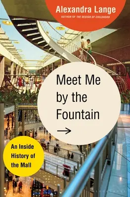 Sejdeme se u fontány: Historie obchodního centra zevnitř - Meet Me by the Fountain: An Inside History of the Mall