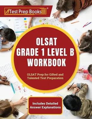 OLSAT Grade 1 Level B Workbook: Příprava na test OLSAT pro nadané a talentované [obsahuje podrobné vysvětlení odpovědí]. - OLSAT Grade 1 Level B Workbook: OLSAT Prep for Gifted and Talented Test Preparation [Includes Detailed Answer Explanations]