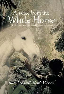 Hlas z bílého koně: Dítě uniká z kambodžské genocidy. - A Voice from the White Horse: A Child Escapes the Cambodian Genocide