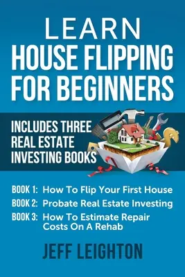 Naučte se House Flipping pro začátečníky: Včetně tří knih o investování do nemovitostí: Jak převrátit svůj první dům, Investování do nemovitostí na zkoušku, Jak na Es - Learn House Flipping For Beginners: Includes Three Real Estate Investing Books: How To Flip Your First House, Probate Real Estate Investing, How To Es