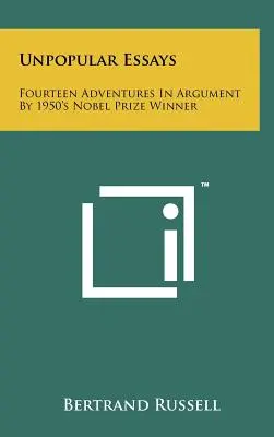 Nepopulární eseje: Čtrnáct dobrodružství argumentace nositele Nobelovy ceny z roku 1950 - Unpopular Essays: Fourteen Adventures in Argument by 1950's Nobel Prize Winner