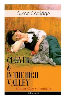 CLOVER & IN THE HIGH VALLEY (Clover Carr Chronicles) - Ilustrované vydání: Dětská klasická řada - Podivuhodná dobrodružství mladší sestry Katy Carrové. - CLOVER & IN THE HIGH VALLEY (Clover Carr Chronicles) - Illustrated: Children's Classics Series - The Wonderful Adventures of Katy Carr's Younger Siste