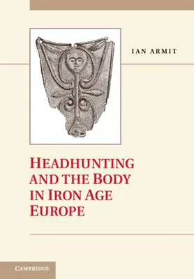Lov hlavy a tělo v Evropě doby železné - Headhunting and the Body in Iron Age Europe