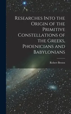 Výzkumy původu primitivních souhvězdí Řeků, Féničanů a Babyloňanů (Researches Into the Origin of the Primitive Constellations of the Greeks, Phoenicians and Babylonians) - Researches Into the Origin of the Primitive Constellations of the Greeks, Phoenicians and Babylonians