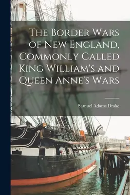 Hraniční války v Nové Anglii, běžně nazývané války krále Viléma a královny Anny - The Border Wars of New England, Commonly Called King William's and Queen Anne's Wars