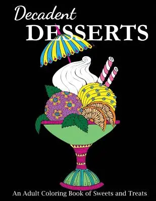 Dekadentní dezerty: Omalovánky pro dospělé se sladkostmi a dobrotami - Decadent Desserts: An Adult Coloring Book of Sweets and Treats