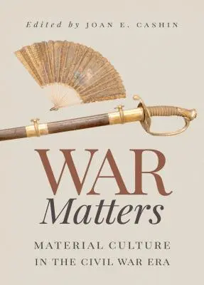 Na válce záleží: Materiální kultura v éře občanské války - War Matters: Material Culture in the Civil War Era