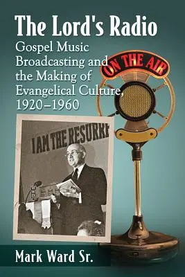 Pánův rozhlas: Radio: Gospelové vysílání a utváření evangelikální kultury v letech 1920-1960 - The Lord's Radio: Gospel Music Broadcasting and the Making of Evangelical Culture, 1920-1960
