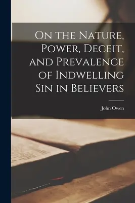 O povaze, moci, klamu a rozšířenosti hříchu, který v člověku přebývá, u věřících (On the Nature, Power, Deceit, and Prevalence of Indwelling Sin in Believers) - On the Nature, Power, Deceit, and Prevalence of Indwelling Sin in Believers