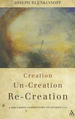 Tvoření, netvoření, znovuvytvoření: A Discursive Commentary on Genesis 1-11: A Discursive Commentary on Genesis 1-11. - Creation, Un-Creation, Re-Creation: A Discursive Commentary on Genesis 1-11