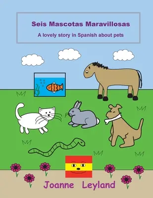 Seis Mascotas Maravillosas: Krásný příběh ve španělštině o domácích mazlíčcích - Seis Mascotas Maravillosas: A lovely story in Spanish about pets