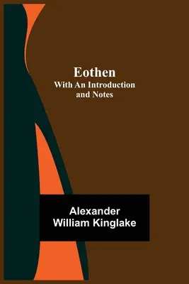 Eothen; s úvodem a poznámkami - Eothen; with an Introduction and Notes