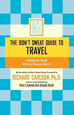 Průvodce cestováním bez potu: Vyrazte na cesty bez zbytečných starostí - The Don't Sweat Guide to Travel: Hitting the Road Without Excess Worry